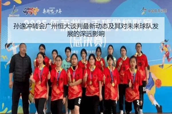 孙逸冲转会广州恒大谈判最新动态及其对未来球队发展的深远影响 | AYX